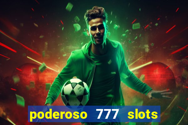 poderoso 777 slots paga mesmo